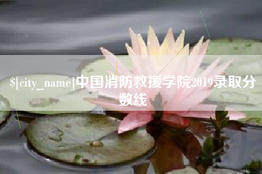 呼伦贝尔中国消防救援学院2019录取分数线