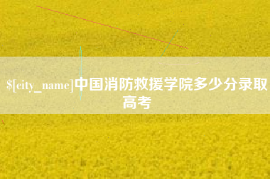 呼伦贝尔中国消防救援学院多少分录取高考