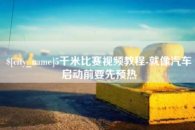 呼伦贝尔5千米比赛视频教程-就像汽车启动前要先预热