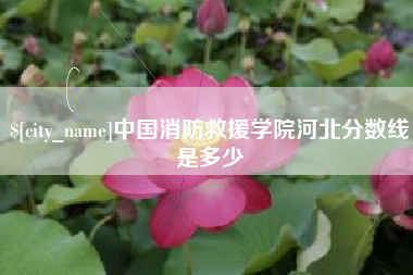 呼伦贝尔中国消防救援学院河北分数线是多少