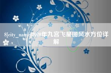 呼伦贝尔2020年九宫飞星图风水方位详解