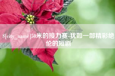 呼伦贝尔50米的接力赛-犹如一部精彩绝伦的短剧