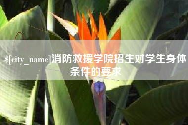 呼伦贝尔消防救援学院招生对学生身体条件的要求
