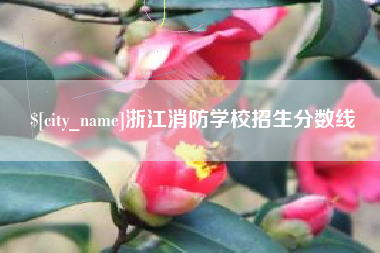 呼伦贝尔浙江消防学校招生分数线