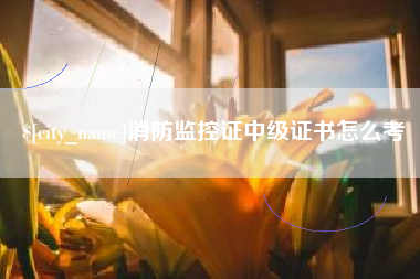 呼伦贝尔消防监控证中级证书怎么考