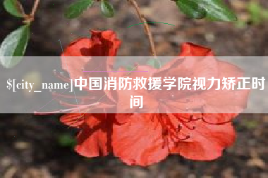 呼伦贝尔中国消防救援学院视力矫正时间