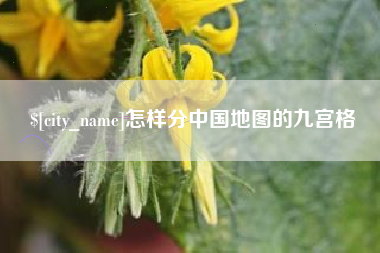 呼伦贝尔怎样分中国地图的九宫格