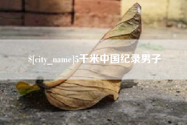 呼伦贝尔5千米中国纪录男子