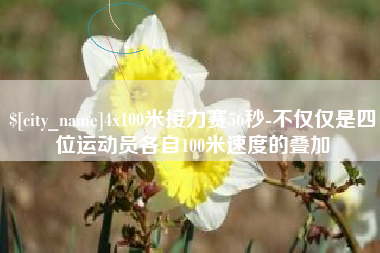呼伦贝尔4x100米接力赛56秒-不仅仅是四位运动员各自100米速度的叠加