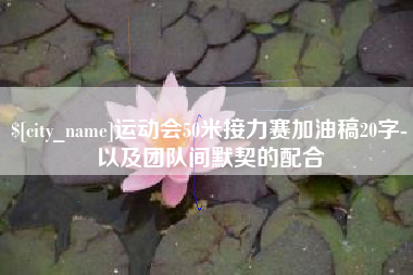 呼伦贝尔运动会50米接力赛加油稿20字-以及团队间默契的配合