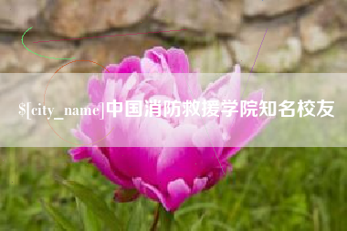 呼伦贝尔中国消防救援学院知名校友