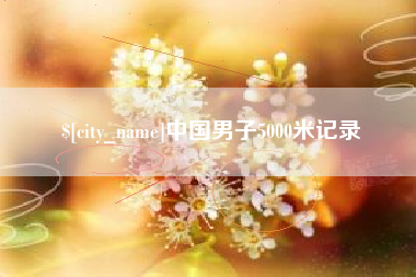 呼伦贝尔中国男子5000米记录